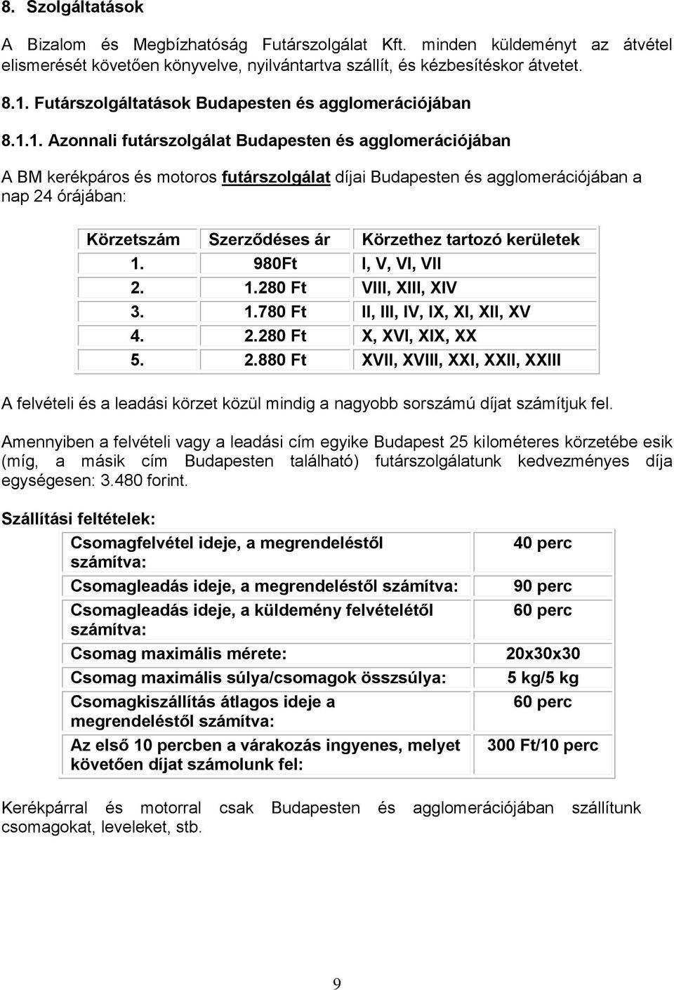 1. Azonnali futárszolgálat Budapesten és agglomerációjában A BM kerékpáros és motoros futárszolgálat díjai Budapesten és agglomerációjában a nap 24 órájában: Körzetszám Szerződéses ár Körzethez