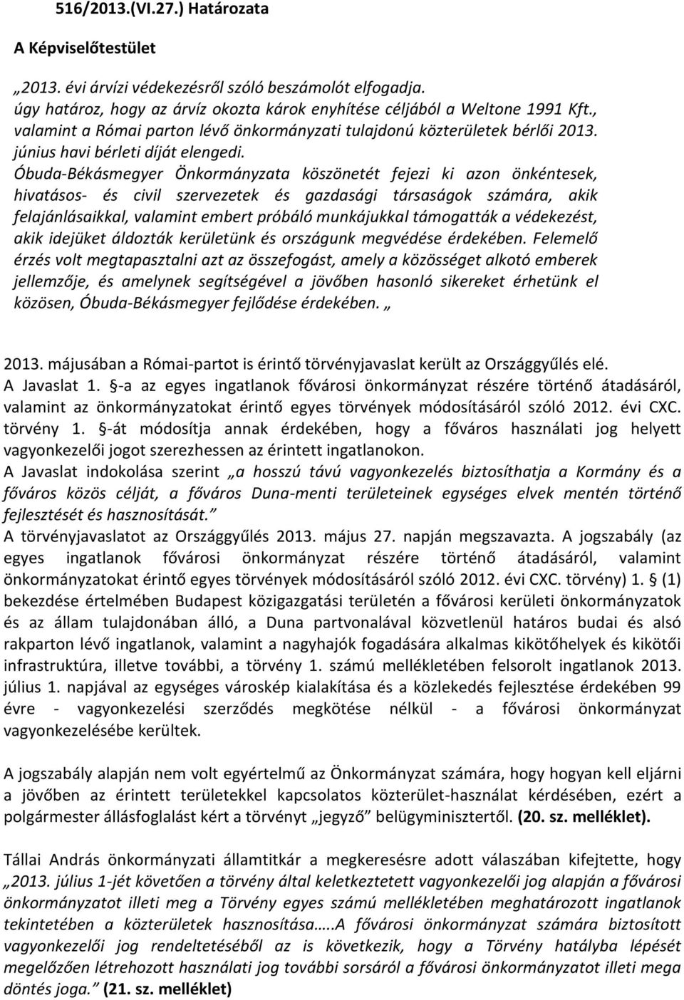 Óbuda-Békásmegyer Önkormányzata köszönetét fejezi ki azon önkéntesek, hivatásos- és civil szervezetek és gazdasági társaságok számára, akik felajánlásaikkal, valamint embert próbáló munkájukkal