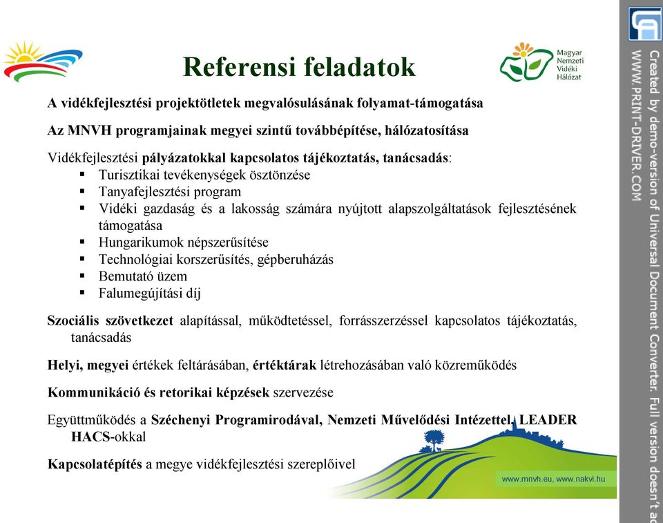 népszerűsítése Technológiai korszerűsítés, gépberuházás Bemutató üzem Falumegújítási díj Szociális szövetkezet alapítással, működtetéssel, forrásszerzéssel kapcsolatos tájékoztatás, tanácsadás Helyi,