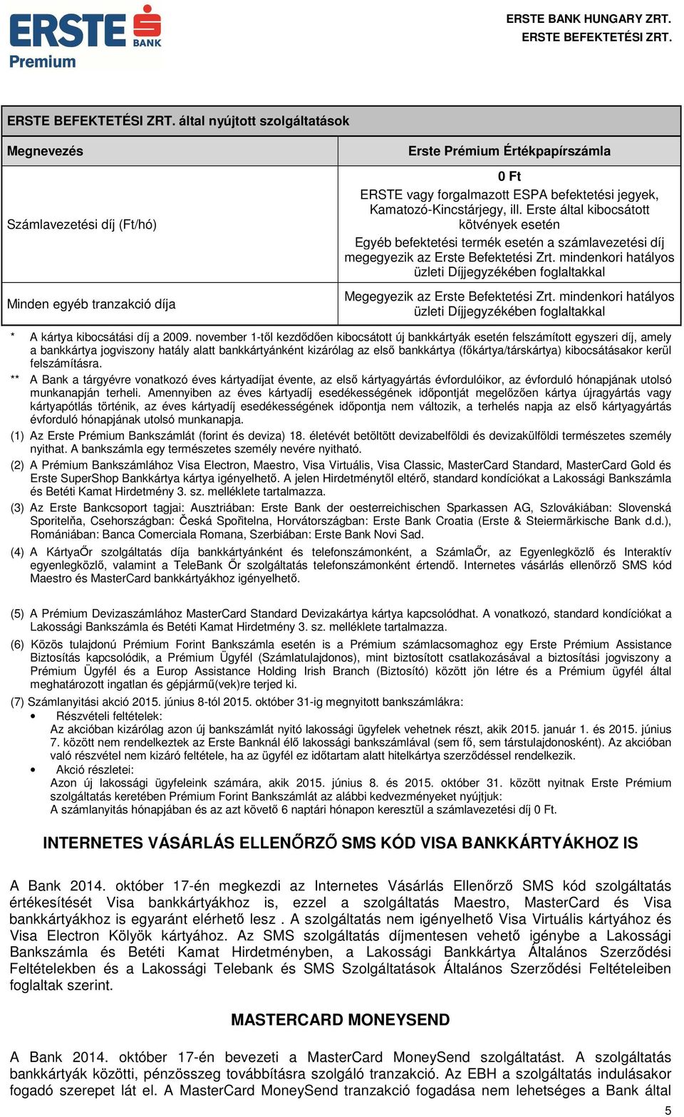 mindenkori hatályos üzleti Díjjegyzékében foglaltakkal Megegyezik az Erste Befektetési Zrt. mindenkori hatályos üzleti Díjjegyzékében foglaltakkal * A kártya kibocsátási díj a 2009.