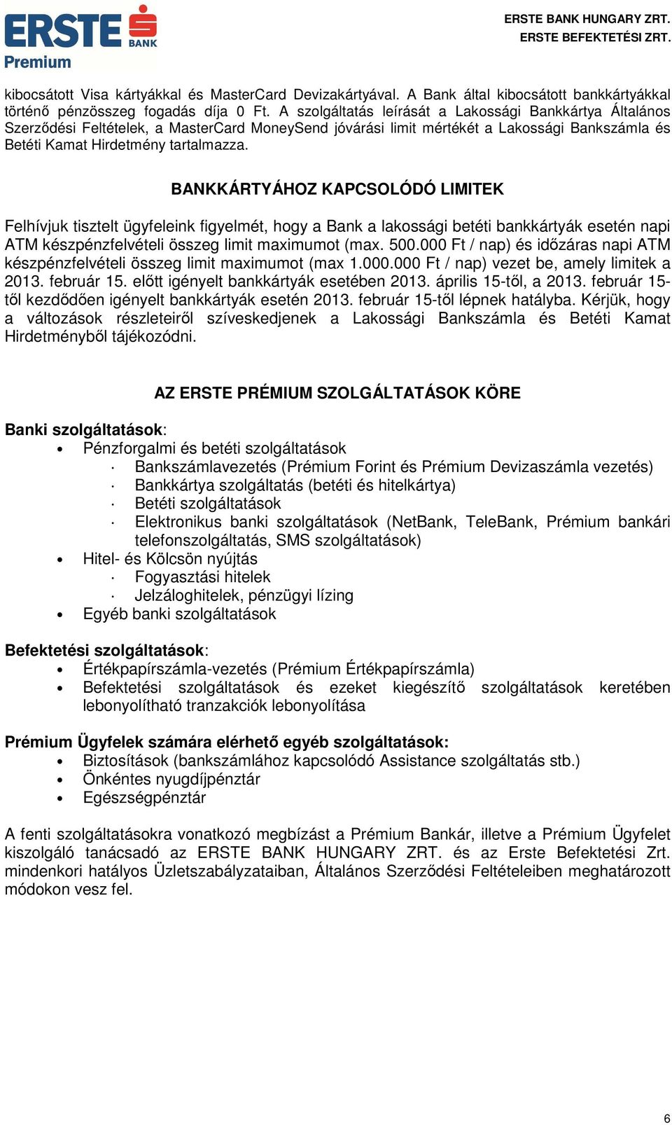 BANKKÁRTYÁHOZ KAPCSOLÓDÓ LIMITEK Felhívjuk tisztelt ügyfeleink figyelmét, hogy a Bank a lakossági betéti bankkártyák esetén napi ATM készpénzfelvételi összeg limit maximumot (max. 500.