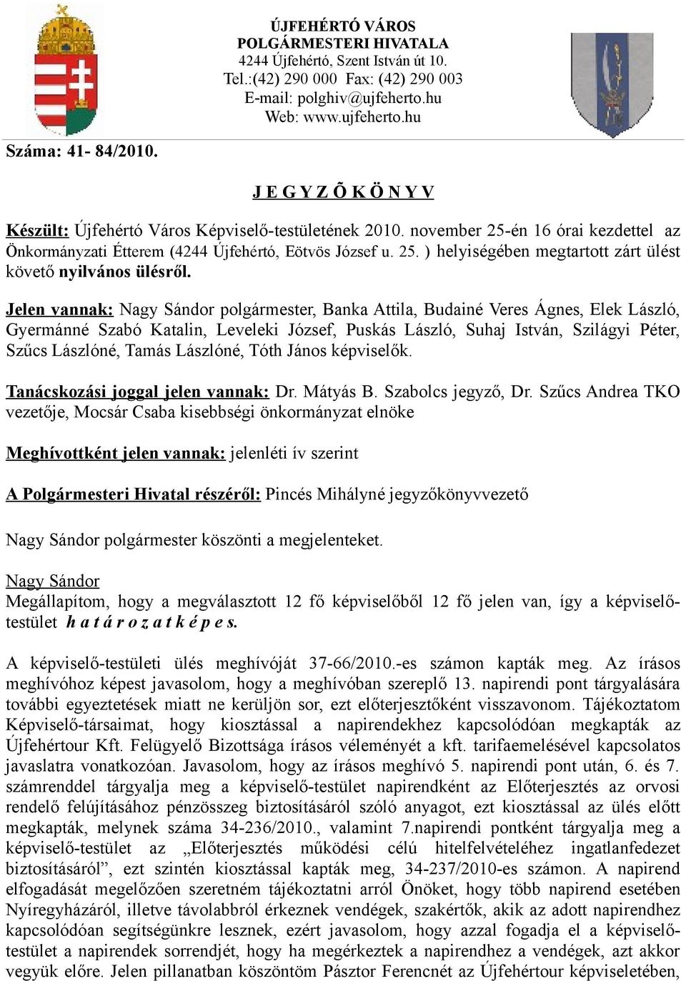 Jelen vannak: Nagy Sándor polgármester, Banka Attila, Budainé Veres Ágnes, Elek László, Gyermánné Szabó Katalin, Leveleki József, Puskás László, Suhaj István, Szilágyi Péter, Szűcs Lászlóné, Tamás