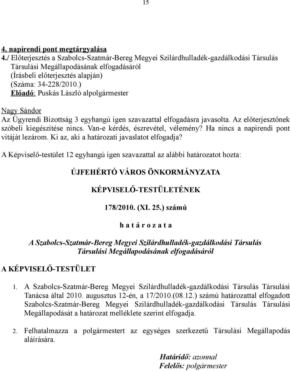 ) Előadó: Puskás László alpolgármester Nagy Sándor Az Ügyrendi Bizottság 3 egyhangú igen szavazattal elfogadásra javasolta. Az előterjesztőnek szóbeli kiegészítése nincs.