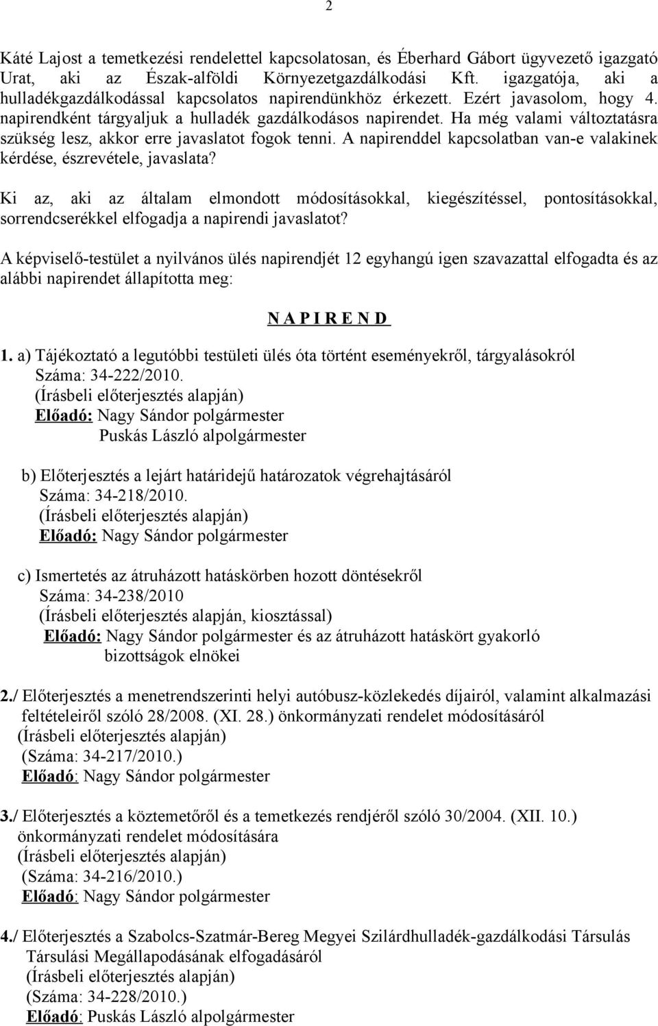 Ha még valami változtatásra szükség lesz, akkor erre javaslatot fogok tenni. A napirenddel kapcsolatban van-e valakinek kérdése, észrevétele, javaslata?