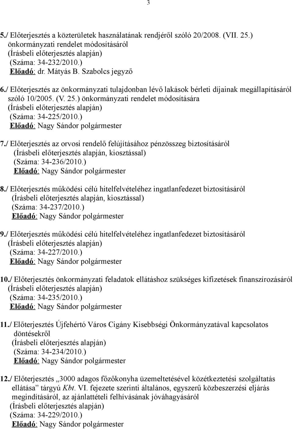 ) önkormányzati rendelet módosítására (Írásbeli előterjesztés alapján) (Száma: 34-225/2010.) Előadó: Nagy Sándor polgármester 7.