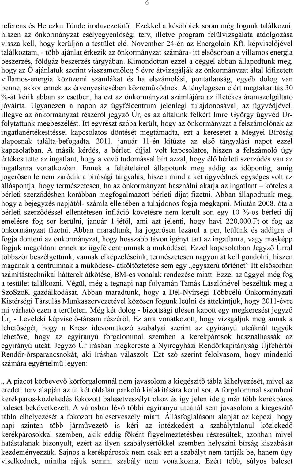 November 24-én az Energolain Kft. képviselőjével találkoztam, - több ajánlat érkezik az önkormányzat számára- itt elsősorban a villamos energia beszerzés, földgáz beszerzés tárgyában.