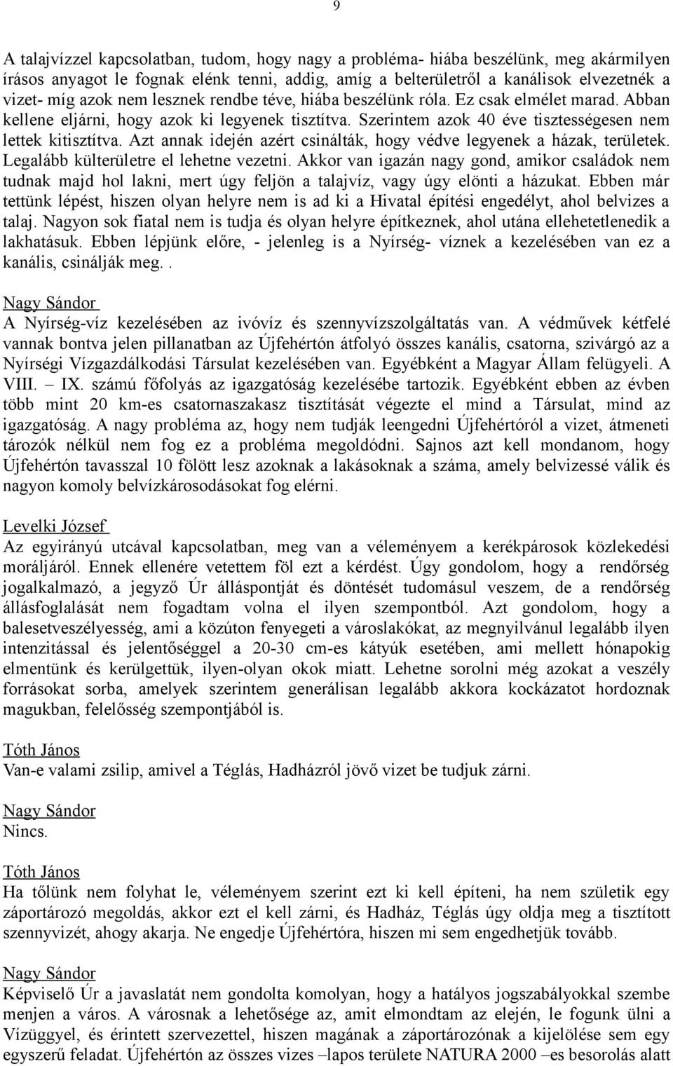 Azt annak idején azért csinálták, hogy védve legyenek a házak, területek. Legalább külterületre el lehetne vezetni.
