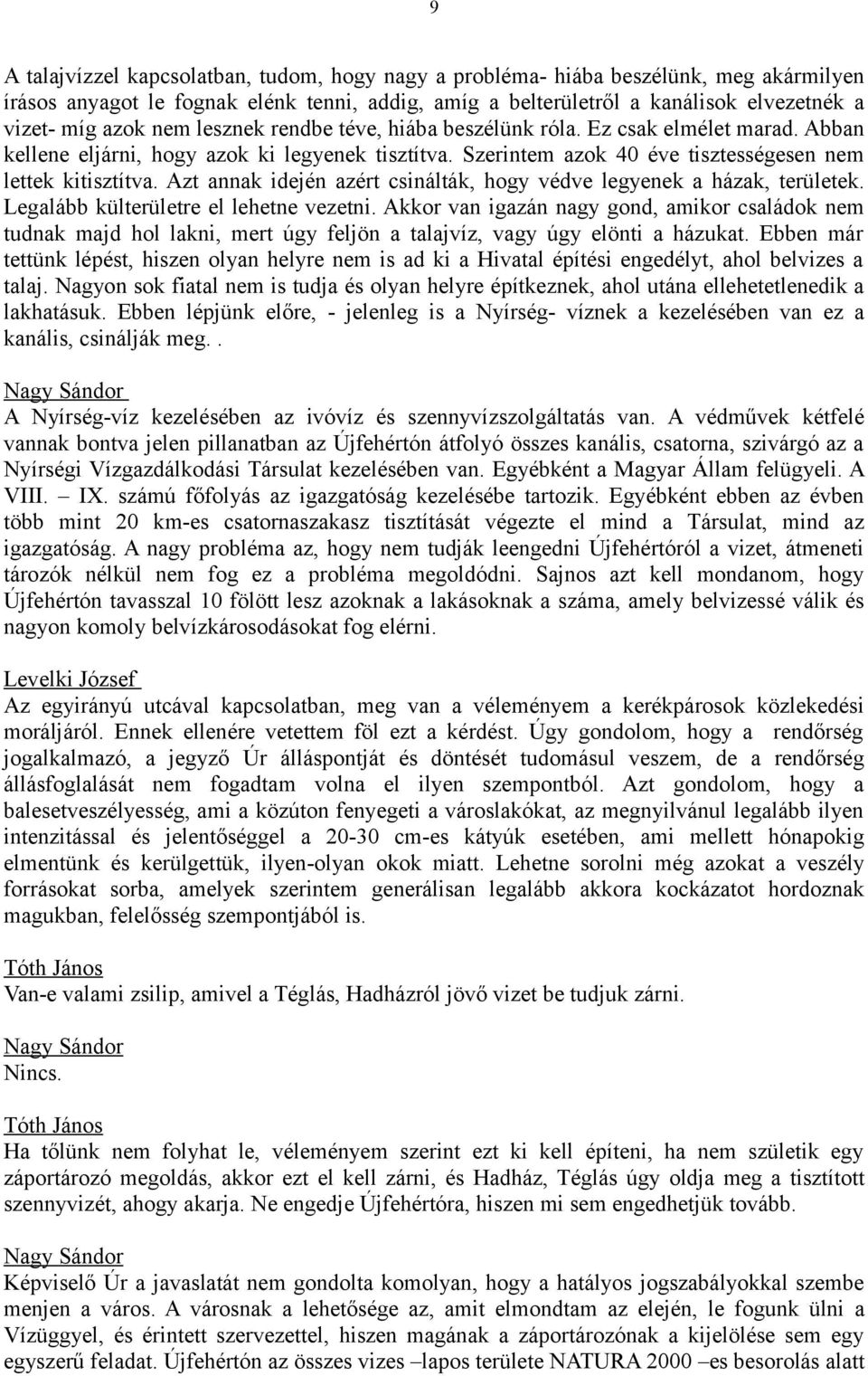 Azt annak idején azért csinálták, hogy védve legyenek a házak, területek. Legalább külterületre el lehetne vezetni.