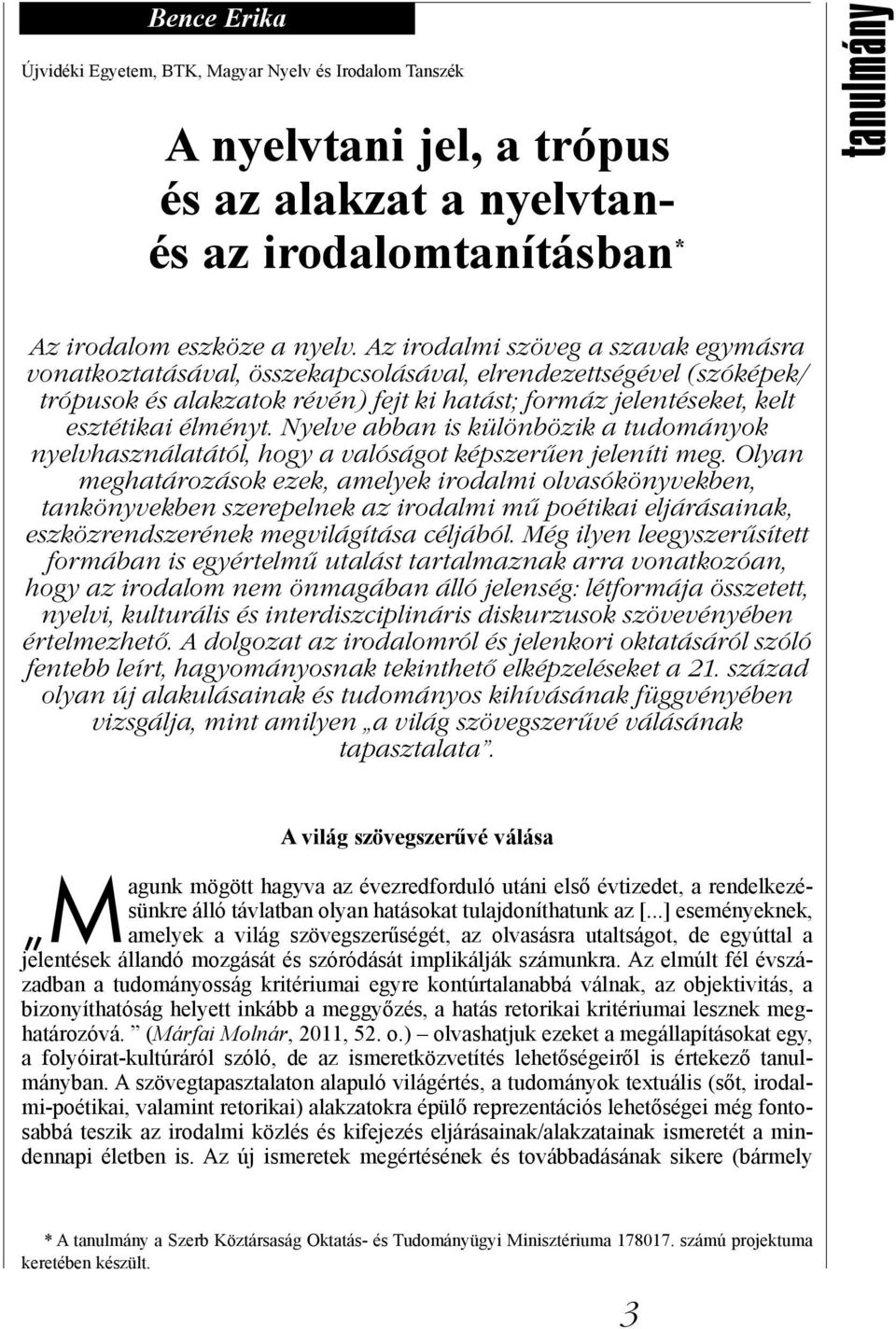 Nyelve abban is különbözik a tudományok nyelvhasználatától, hogy a valóságot képszerűen jeleníti meg.