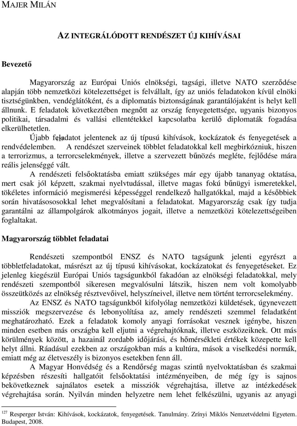 E feladatok következtében megnıtt az ország fenyegetettsége, ugyanis bizonyos politikai, társadalmi és vallási ellentétekkel kapcsolatba kerülı diplomaták fogadása elkerülhetetlen.