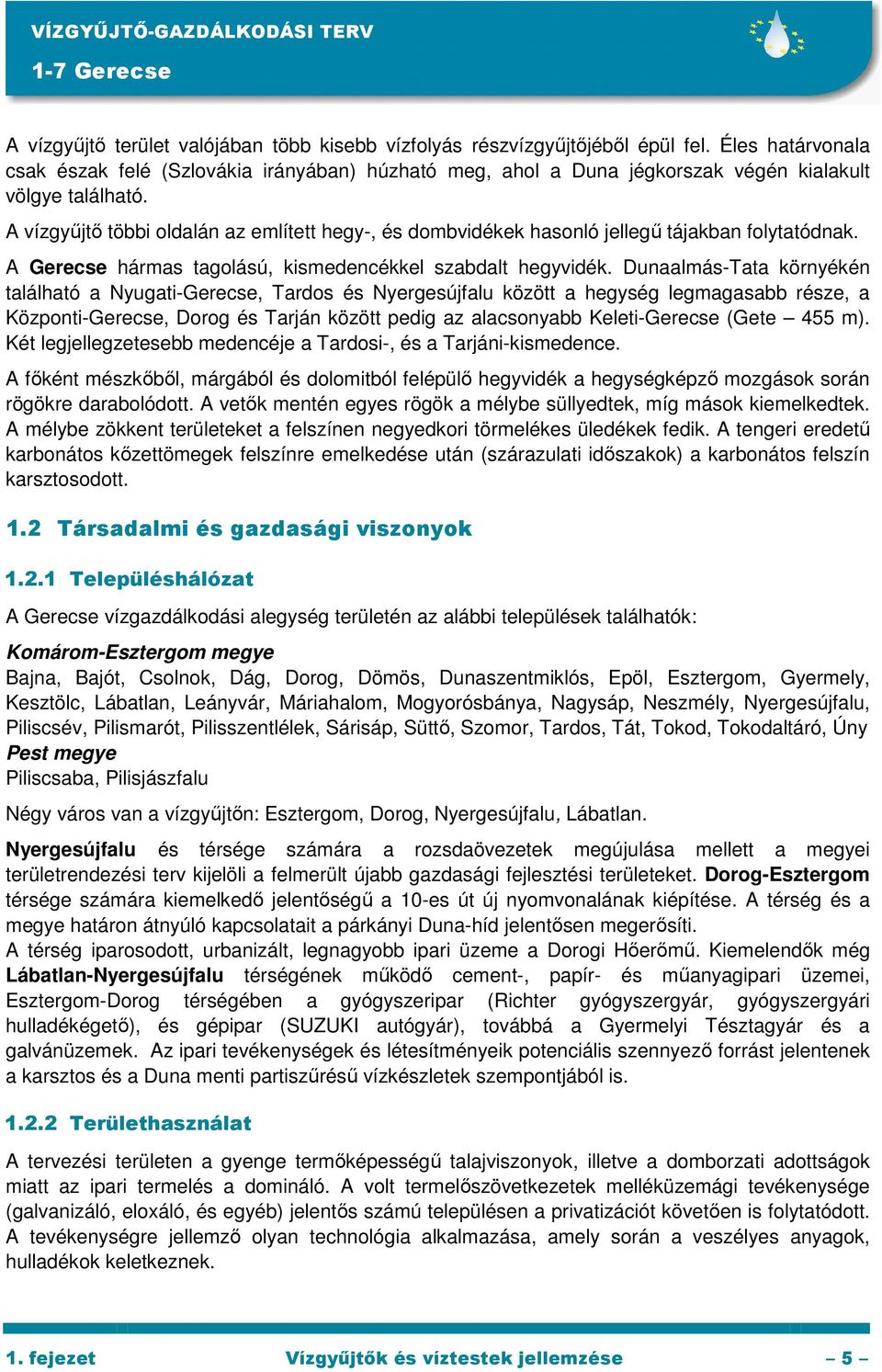 A vízgyőjtı többi oldalán az említett hegy-, és dombvidékek hasonló jellegő tájakban folytatódnak. A Gerecse hármas tagolású, kismedencékkel szabdalt hegyvidék.