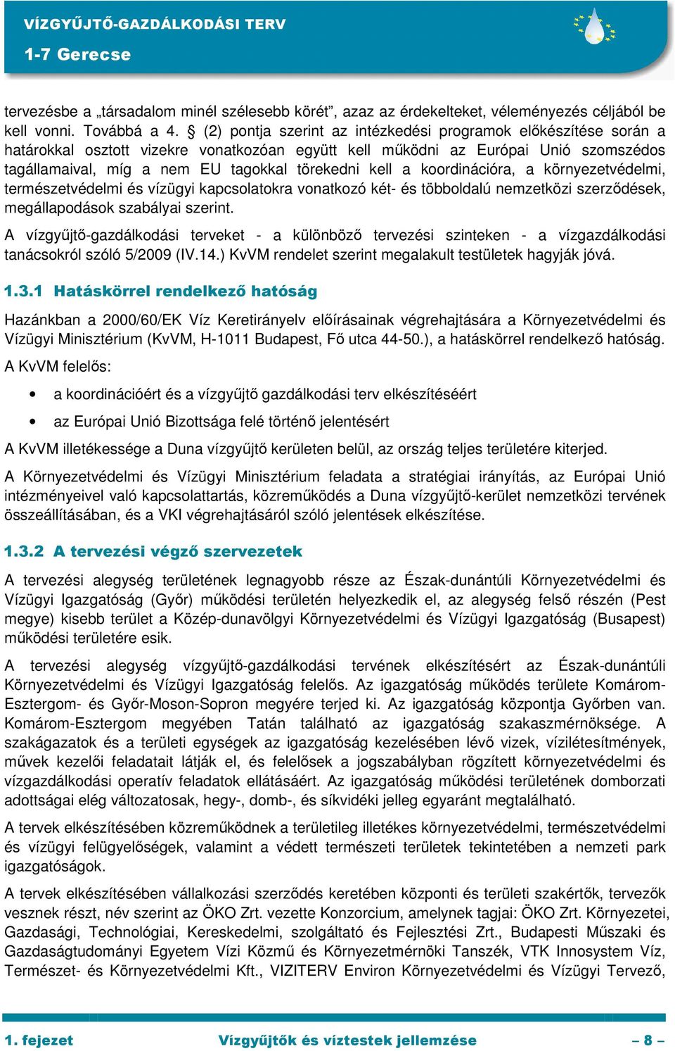 kell a koordinációra, a környezetvédelmi, természetvédelmi és vízügyi kapcsolatokra vonatkozó két- és többoldalú nemzetközi szerzıdések, megállapodások szabályai szerint.