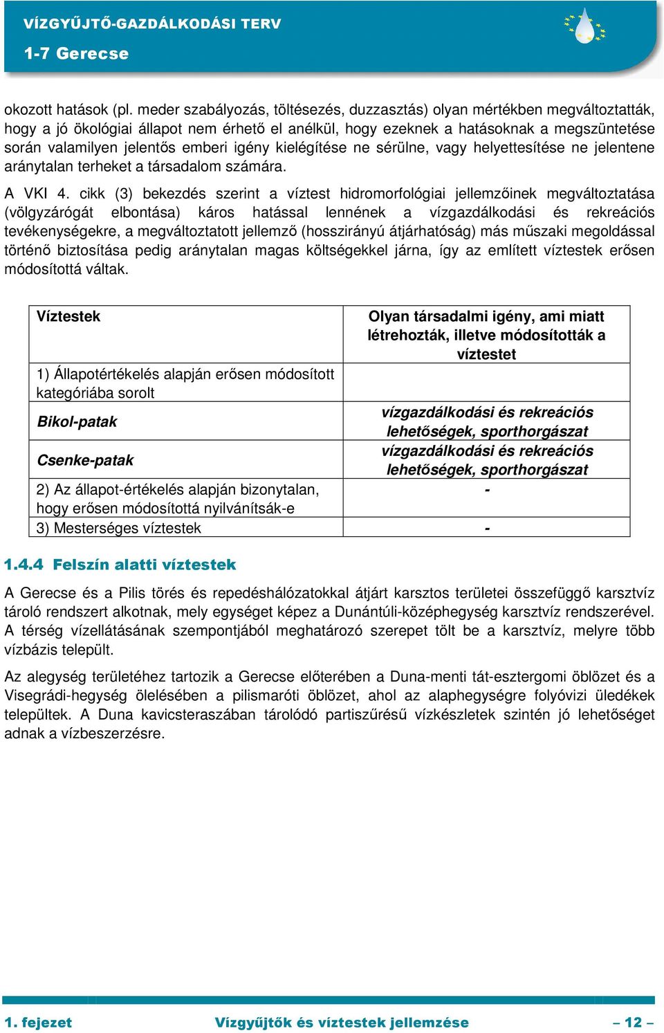 emberi igény kielégítése ne sérülne, vagy helyettesítése ne jelentene aránytalan terheket a társadalom számára. A VKI 4.