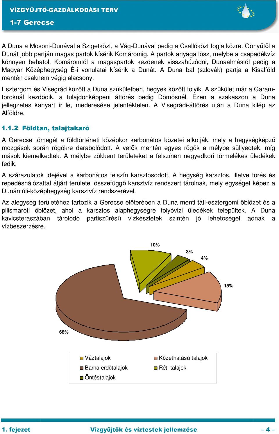 A Duna bal (szlovák) partja a Kisalföld mentén csaknem végig alacsony. Esztergom és Visegrád között a Duna szőkületben, hegyek között folyik.