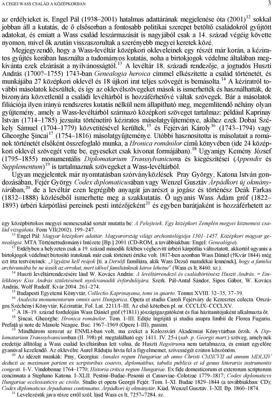 Megjegyzendő, hogy a Wass-levéltár középkori okleveleinek egy részét már korán, a kéziratos gyűjtés korában használta a tudományos kutatás, noha a birtokjogok védelme általában megkívánta ezek