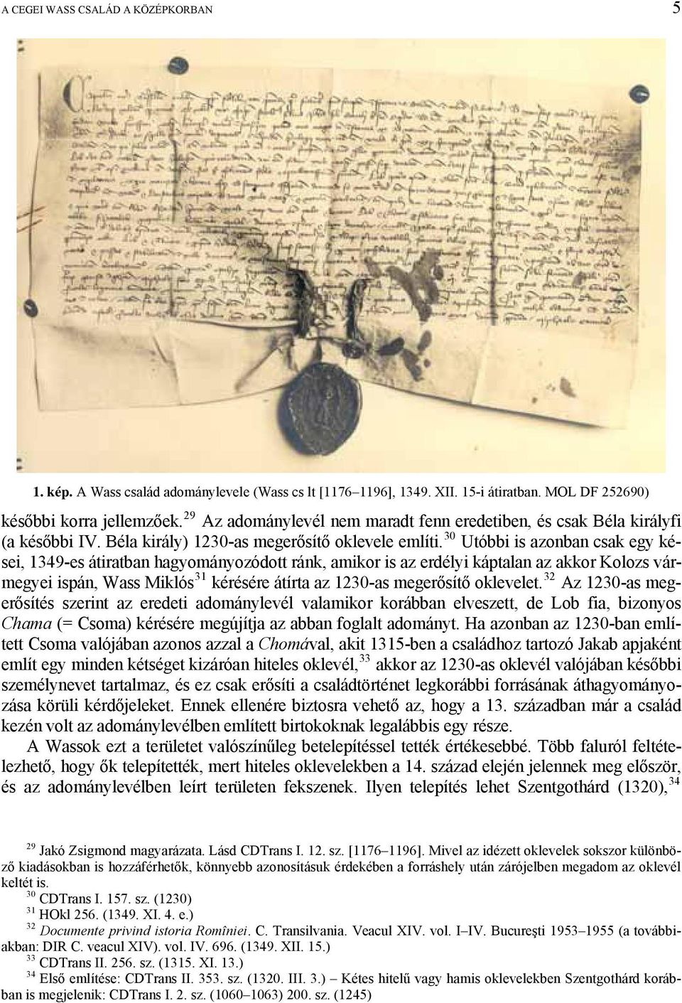 30 Utóbbi is azonban csak egy kései, 1349-es átiratban hagyományozódott ránk, amikor is az erdélyi káptalan az akkor Kolozs vármegyei ispán, Wass Miklós 31 kérésére átírta az 1230-as megerősítő
