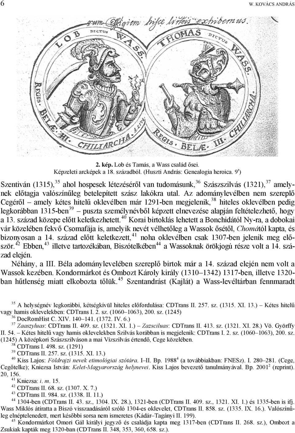 Az adománylevélben nem szereplő Cegéről amely kétes hitelű oklevélben már 1291-ben megjelenik, 38 hiteles oklevélben pedig legkorábban 1315-ben 39 puszta személynévből képzett elnevezése alapján