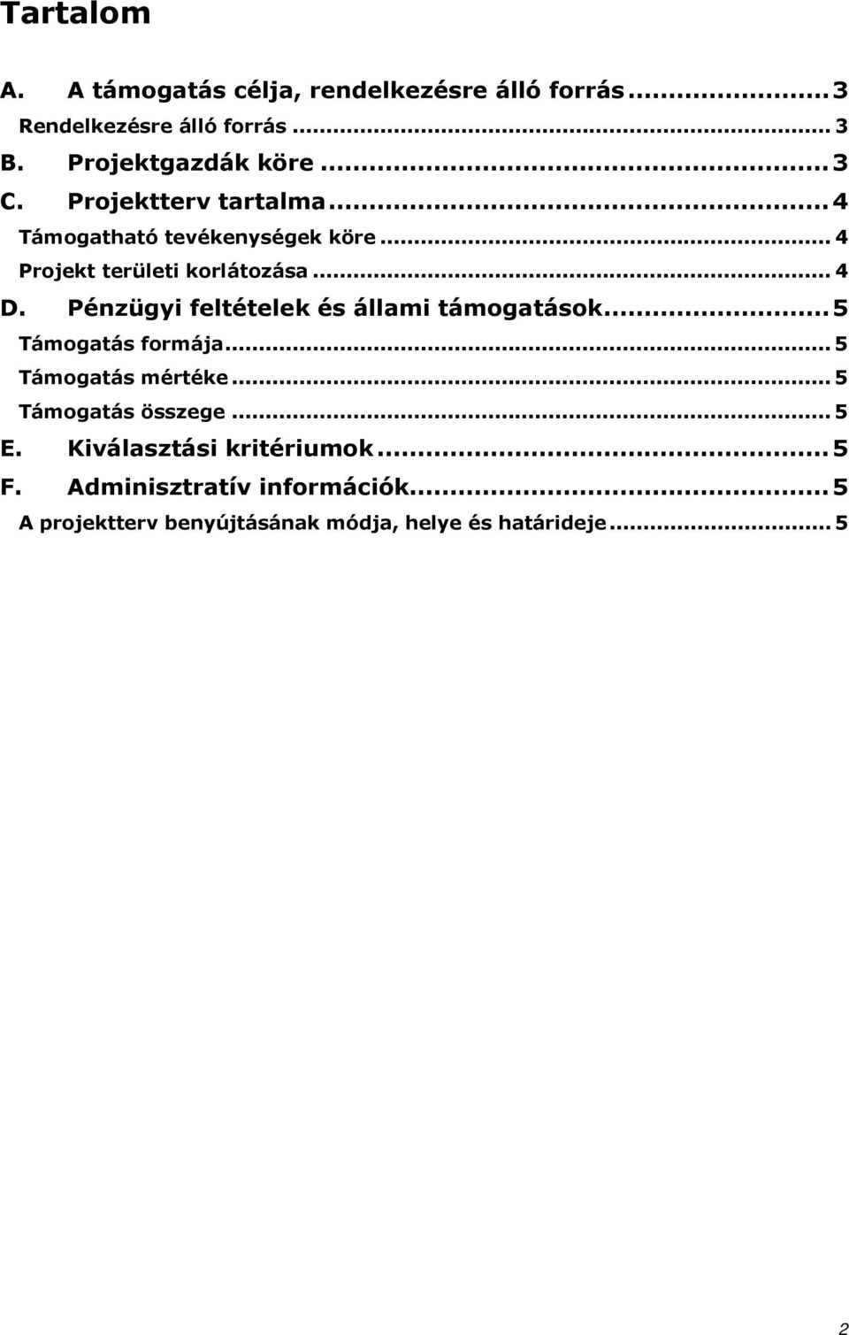 Pénzügyi feltételek és állami támogatások...5 Támogatás formája... 5 Támogatás mértéke... 5 Támogatás összege... 5 E.