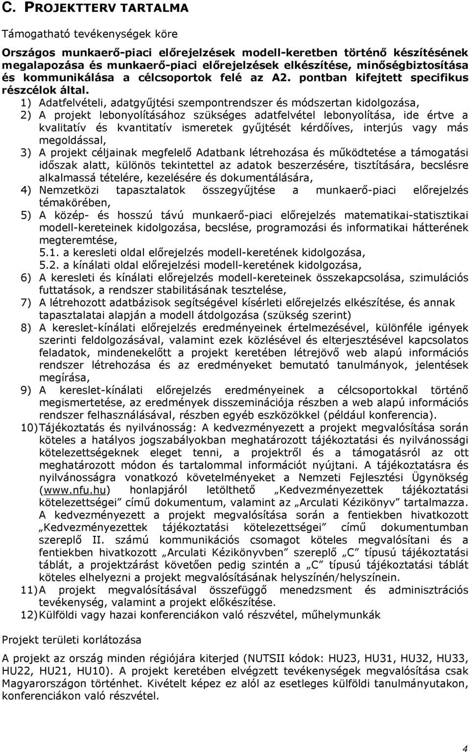 1) Adatfelvételi, adatgyűjtési szempontrendszer és módszertan kidolgozása, 2) A projekt lebonyolításához szükséges adatfelvétel lebonyolítása, ide értve a kvalitatív és kvantitatív ismeretek