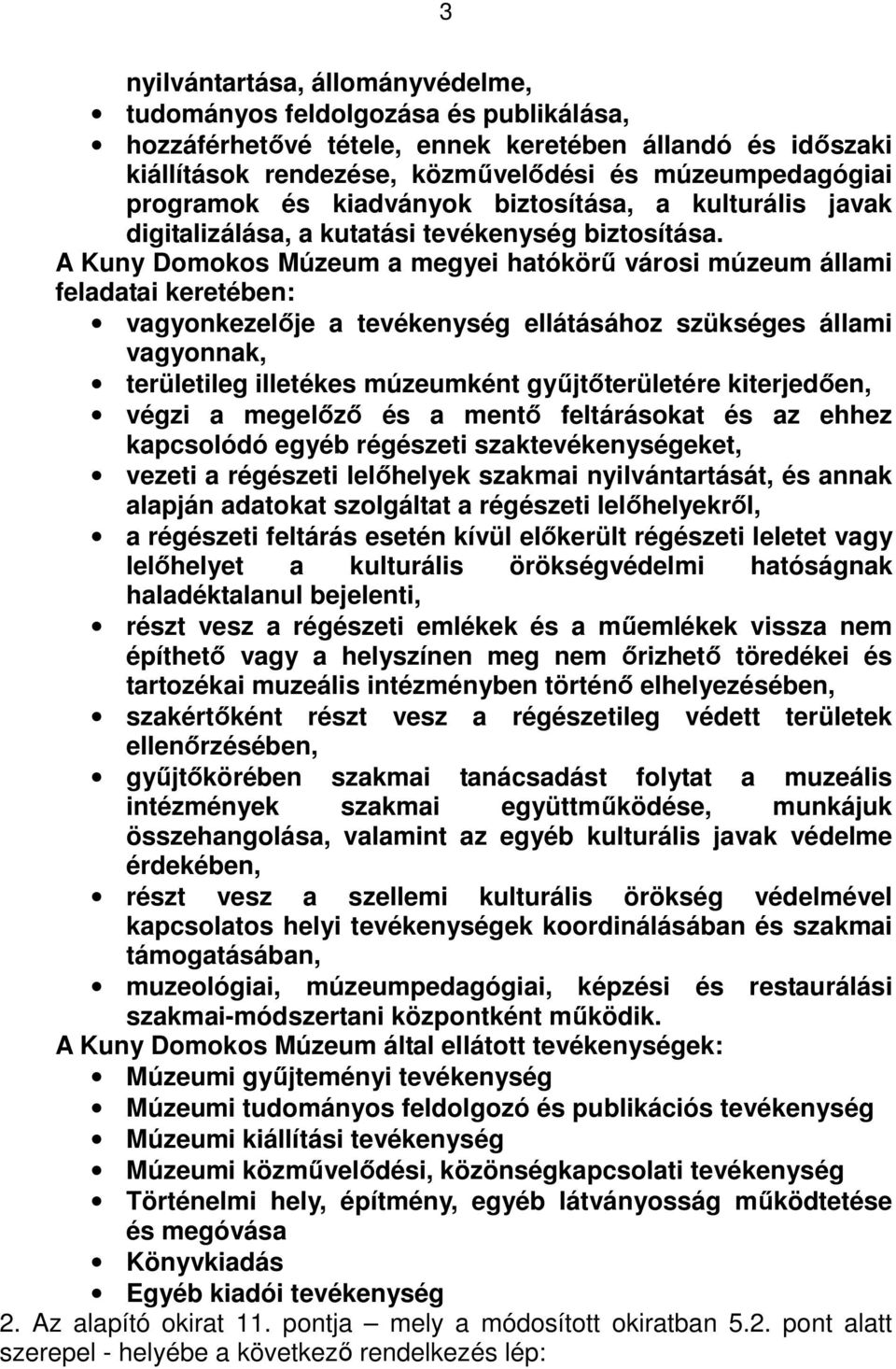 A Kuny Domokos Múzeum a megyei hatókörű városi múzeum állami feladatai keretében: vagyonkezelője a tevékenység ellátásához szükséges állami vagyonnak, területileg illetékes múzeumként