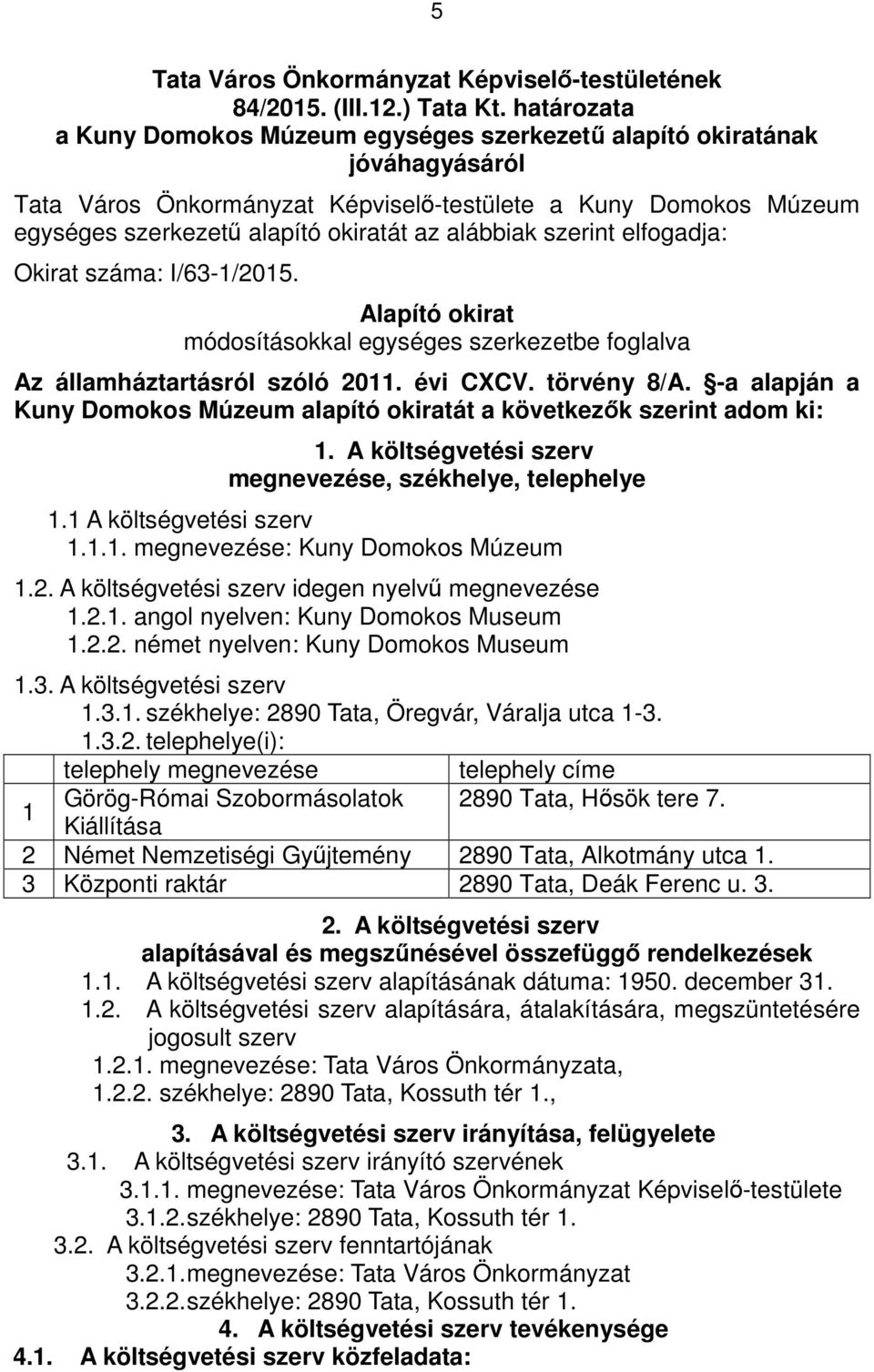 alábbiak szerint elfogadja: Okirat száma: I/63-/205. Alapító okirat módosításokkal egységes szerkezetbe foglalva Az államháztartásról szóló 20. évi CXCV. törvény 8/A.