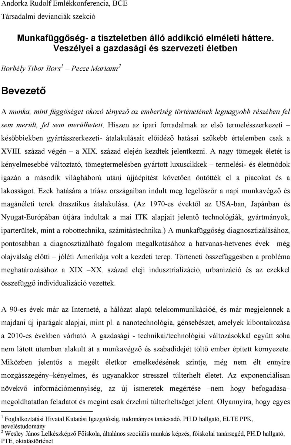 merülhetett. Hiszen az ipari forradalmak az első termelésszerkezeti későbbiekben gyártásszerkezeti- átalakulásait előidéző hatásai szűkebb értelemben csak a XVIII. század végén a XIX.