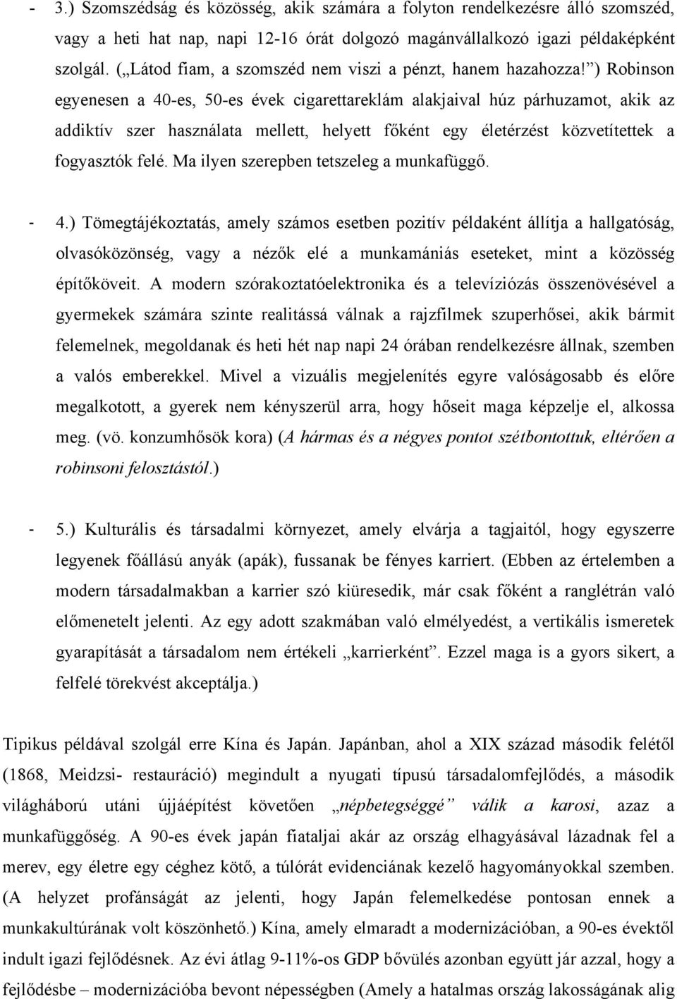 ) Robinson egyenesen a 40-es, 50-es évek cigarettareklám alakjaival húz párhuzamot, akik az addiktív szer használata mellett, helyett főként egy életérzést közvetítettek a fogyasztók felé.