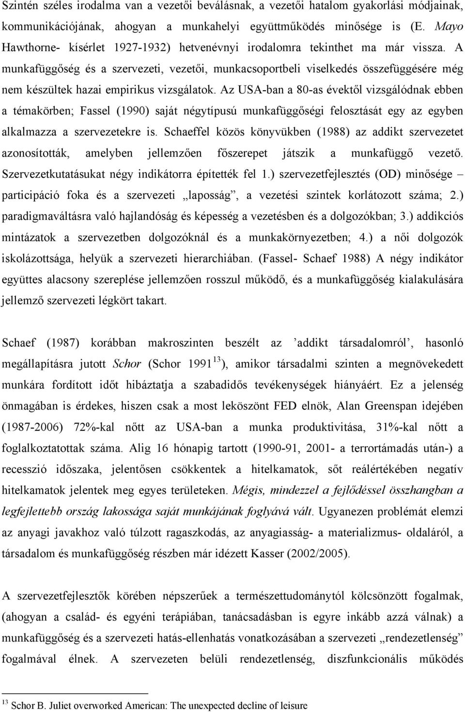 A munkafüggőség és a szervezeti, vezetői, munkacsoportbeli viselkedés összefüggésére még nem készültek hazai empirikus vizsgálatok.
