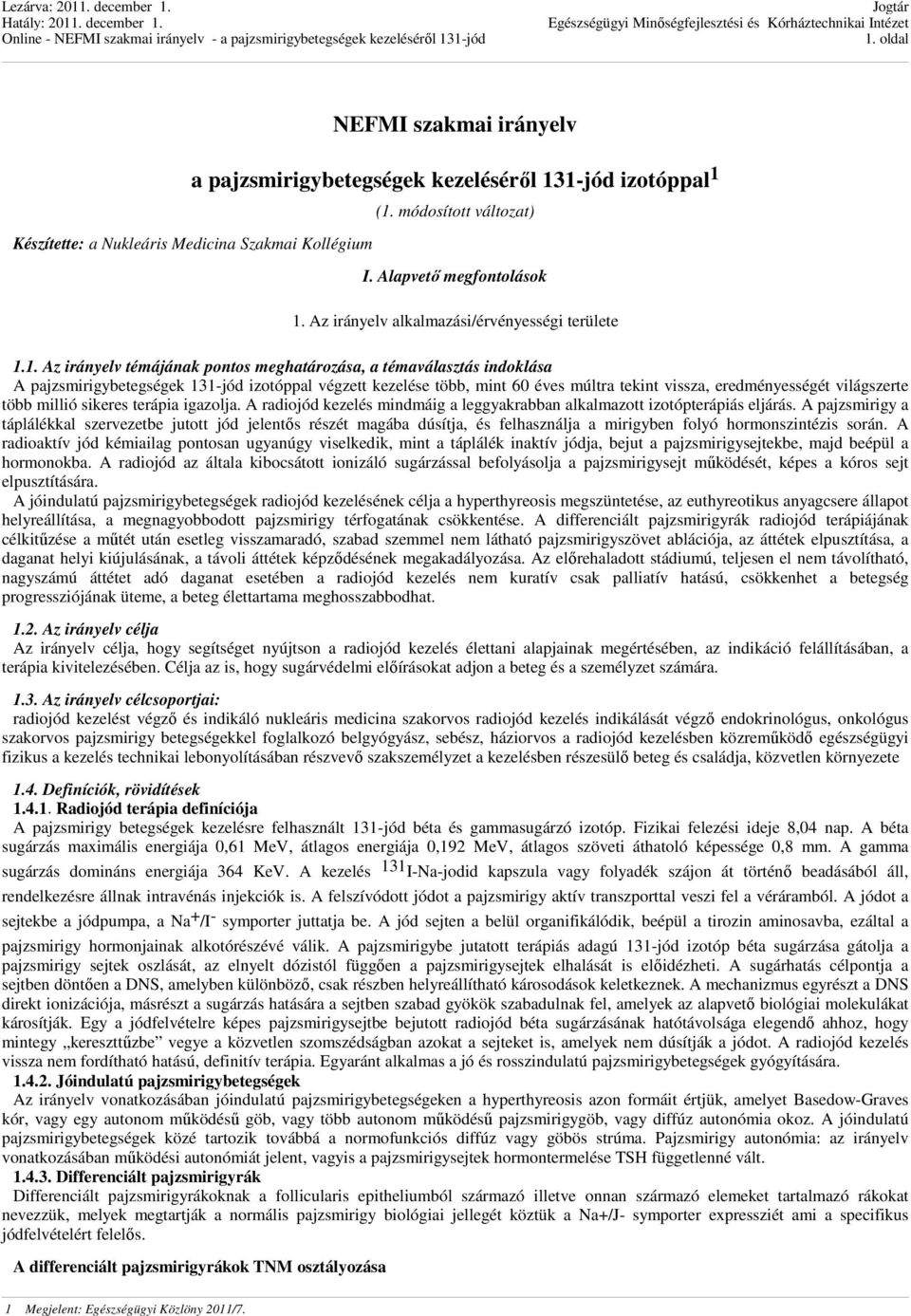 1. Az irányelv témájának pontos meghatározása, a témaválasztás indoklása A pajzsmirigybetegségek 131-jód izotóppal végzett kezelése több, mint 60 éves múltra tekint vissza, eredményességét