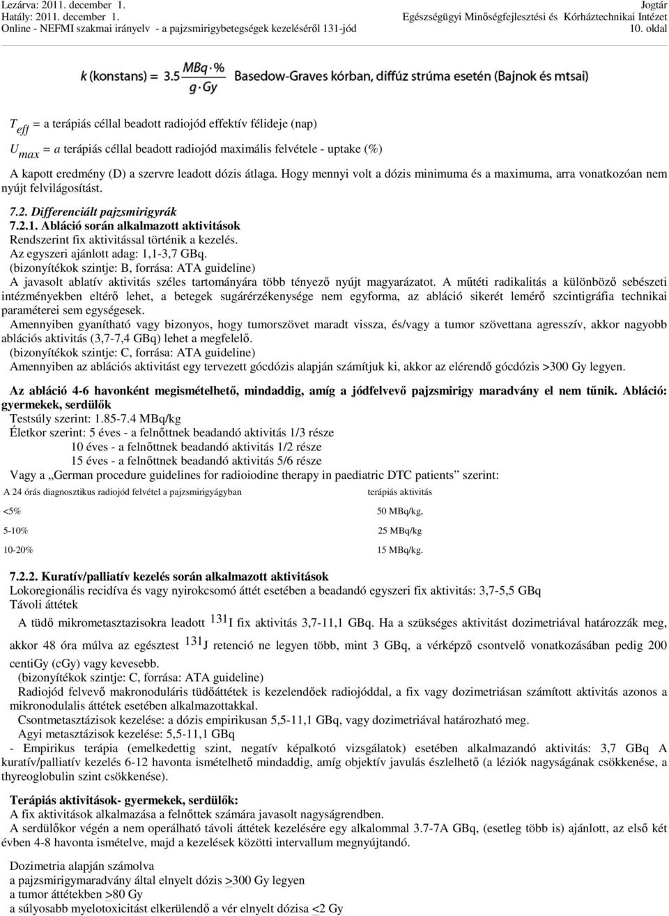 Abláció során alkalmazott aktivitások Rendszerint fix aktivitással történik a kezelés. Az egyszeri ajánlott adag: 1,1-3,7 GBq.