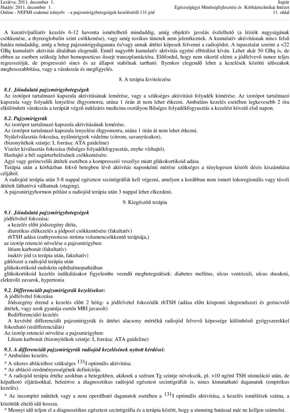 A tapasztalat szerint a <22 GBq kumulatív aktivitás általában elegendő. Ennél nagyobb kumulatív aktivitás egyéni elbírálást kíván.