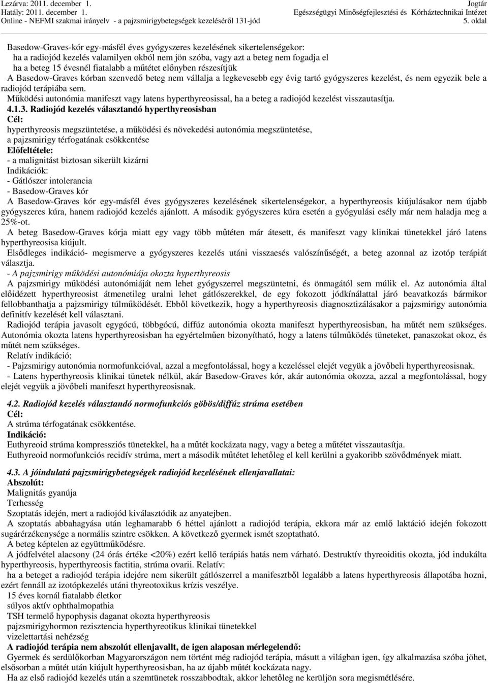 Működési autonómia manifeszt vagy latens hyperthyreosissal, ha a beteg a radiojód kezelést visszautasítja. 4.1.3.