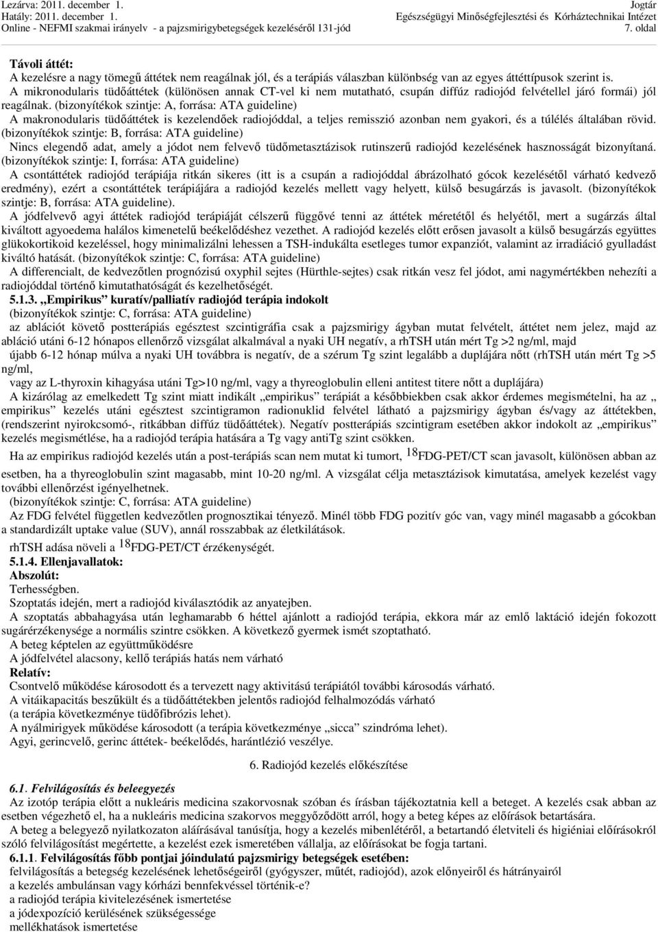 (bizonyítékok szintje: A, forrása: ATA guideline) A makronodularis tüdőáttétek is kezelendőek radiojóddal, a teljes remisszió azonban nem gyakori, és a túlélés általában rövid.