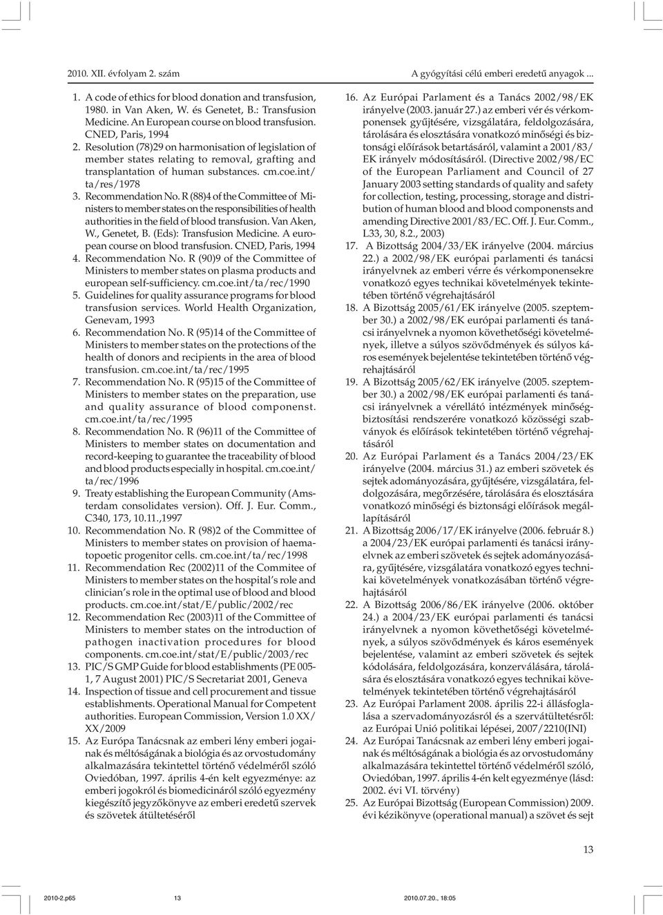 R (88)4 of the Committee of Ministers to member states on the responsibilities of health authorities in the field of blood transfusion. Van Aken, W., Genetet, B. (Eds): Transfusion Medicine.