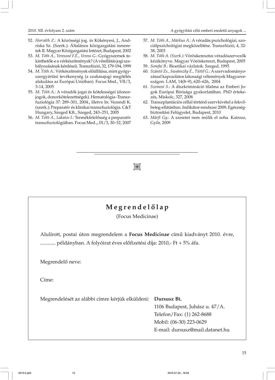 : Vérkészítmények elõállítása, mint gyógyszergyártási tevékenység (a szakmajogi megítélés alakulása az Európai Unióban). Focus Med., VII/3, 3-14, 2005 55. M. Tóth A.