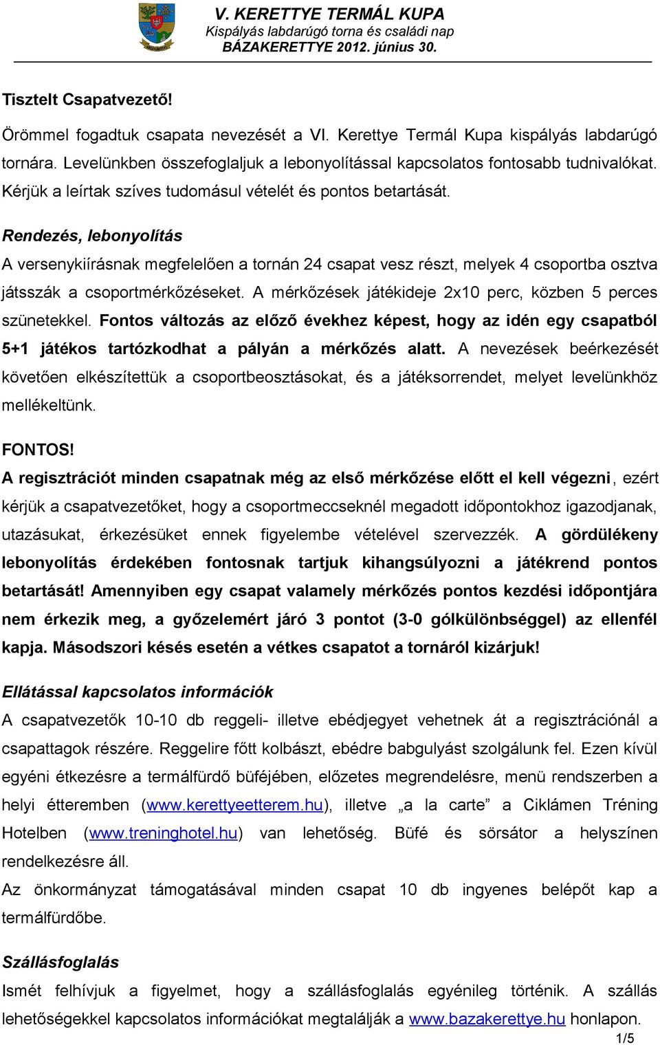 Rendezés, lebonyolítás A versenykiírásnak megfelelően a tornán 24 csapat vesz részt, melyek 4 csoportba osztva játsszák a csoportmérkőzéseket.