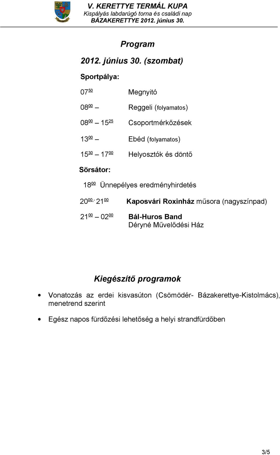 30 17 00 Helyosztók és döntő Sörsátor: 18 00 Ünnepélyes eredményhirdetés 20 00 21 00 Kaposvári Roxinház műsora