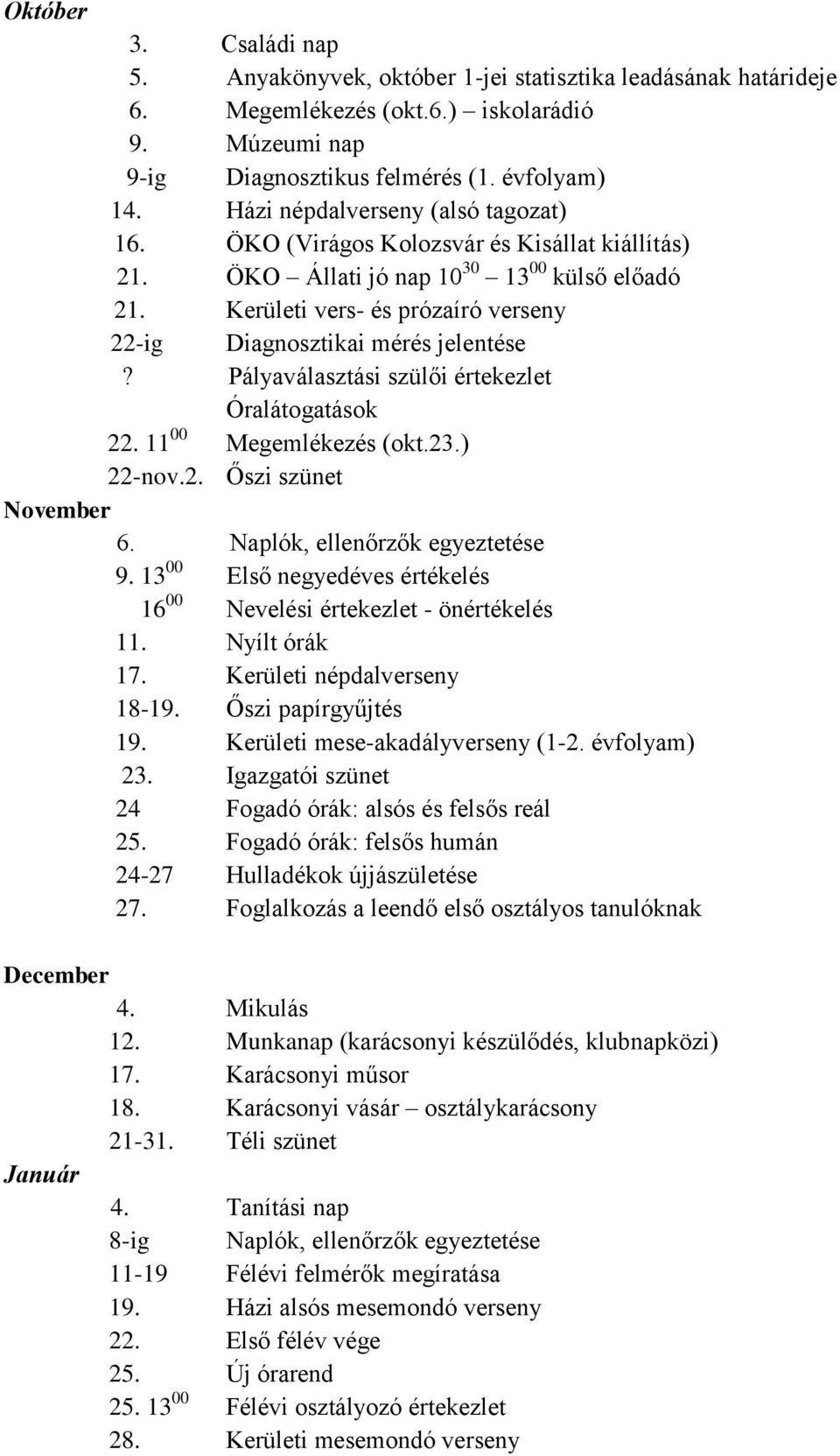 Kerületi vers- és prózaíró verseny 22-ig Diagnosztikai mérés jelentése? Pályaválasztási szülői értekezlet Óralátogatások 22. 11 00 Megemlékezés (okt.23.) 22-nov.2. Őszi szünet November 6.