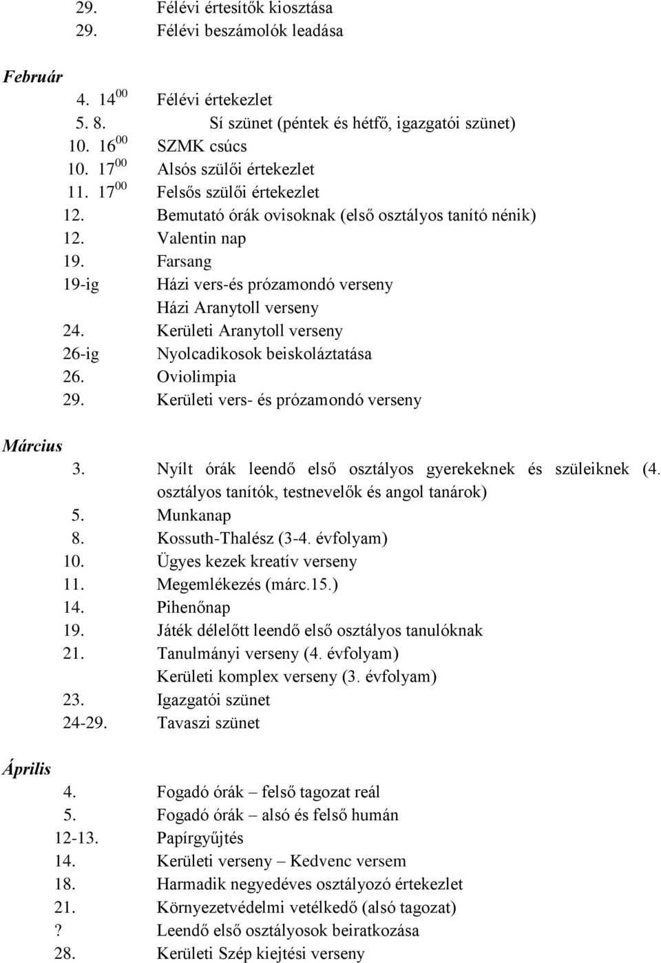 Farsang 19-ig Házi vers-és prózamondó verseny Házi Aranytoll verseny 24. Kerületi Aranytoll verseny 26-ig Nyolcadikosok beiskoláztatása 26. Oviolimpia 29.