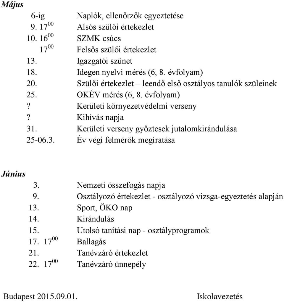 Kihívás napja 31. Kerületi verseny győztesek jutalomkirándulása 25-06.3. Év végi felmérők megíratása Június 3. Nemzeti összefogás napja 9.