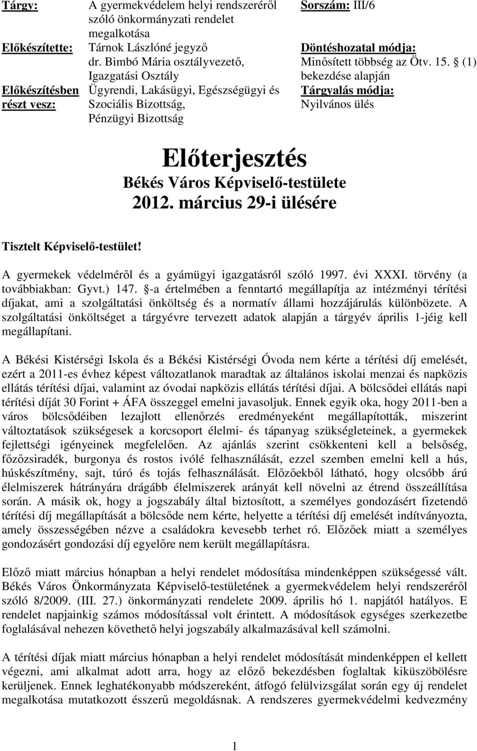 (1) bekezdése alapján Tárgyalás módja: Nyilvános ülés Előterjesztés Békés Város Képviselő-testülete 2012. március 29-i ülésére Tisztelt Képviselő-testület!