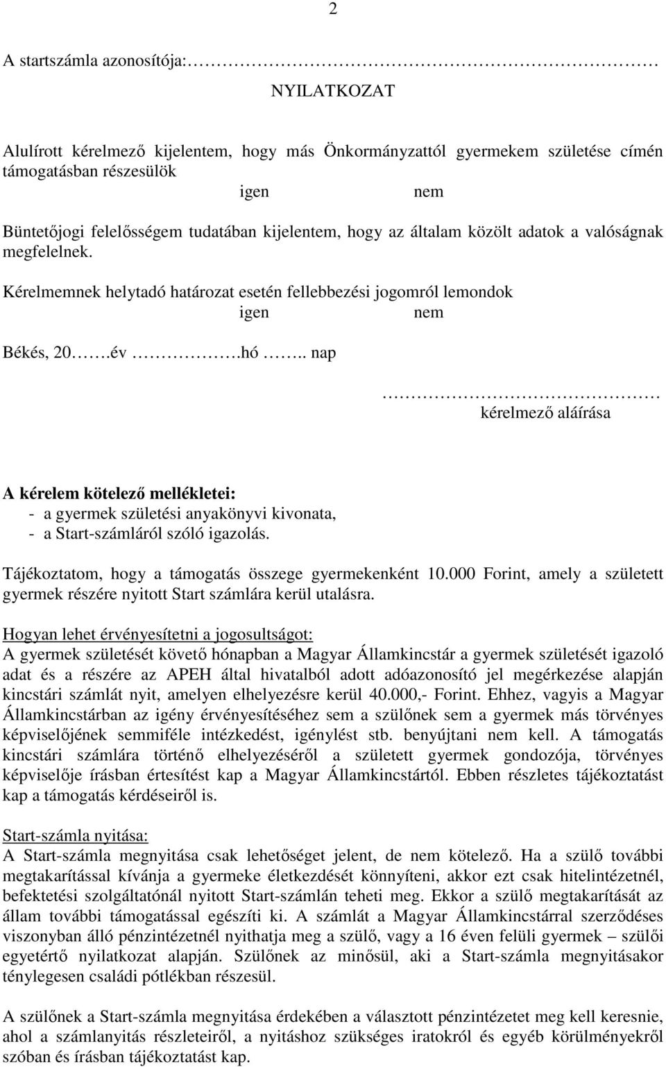 . nap kérelmező aláírása A kérelem kötelező mellékletei: - a gyermek születési anyakönyvi kivonata, - a Start-számláról szóló igazolás. Tájékoztatom, hogy a támogatás összege gyermekenként 10.