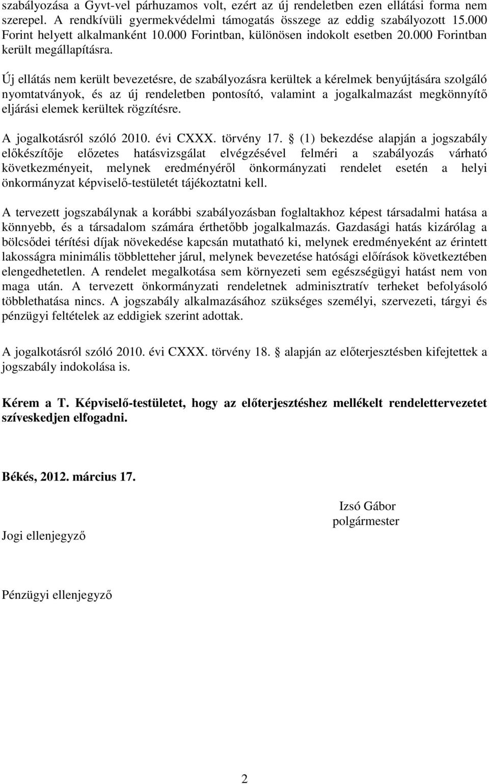 Új ellátás nem került bevezetésre, de szabályozásra kerültek a kérelmek benyújtására szolgáló nyomtatványok, és az új rendeletben pontosító, valamint a jogalkalmazást megkönnyítő eljárási elemek