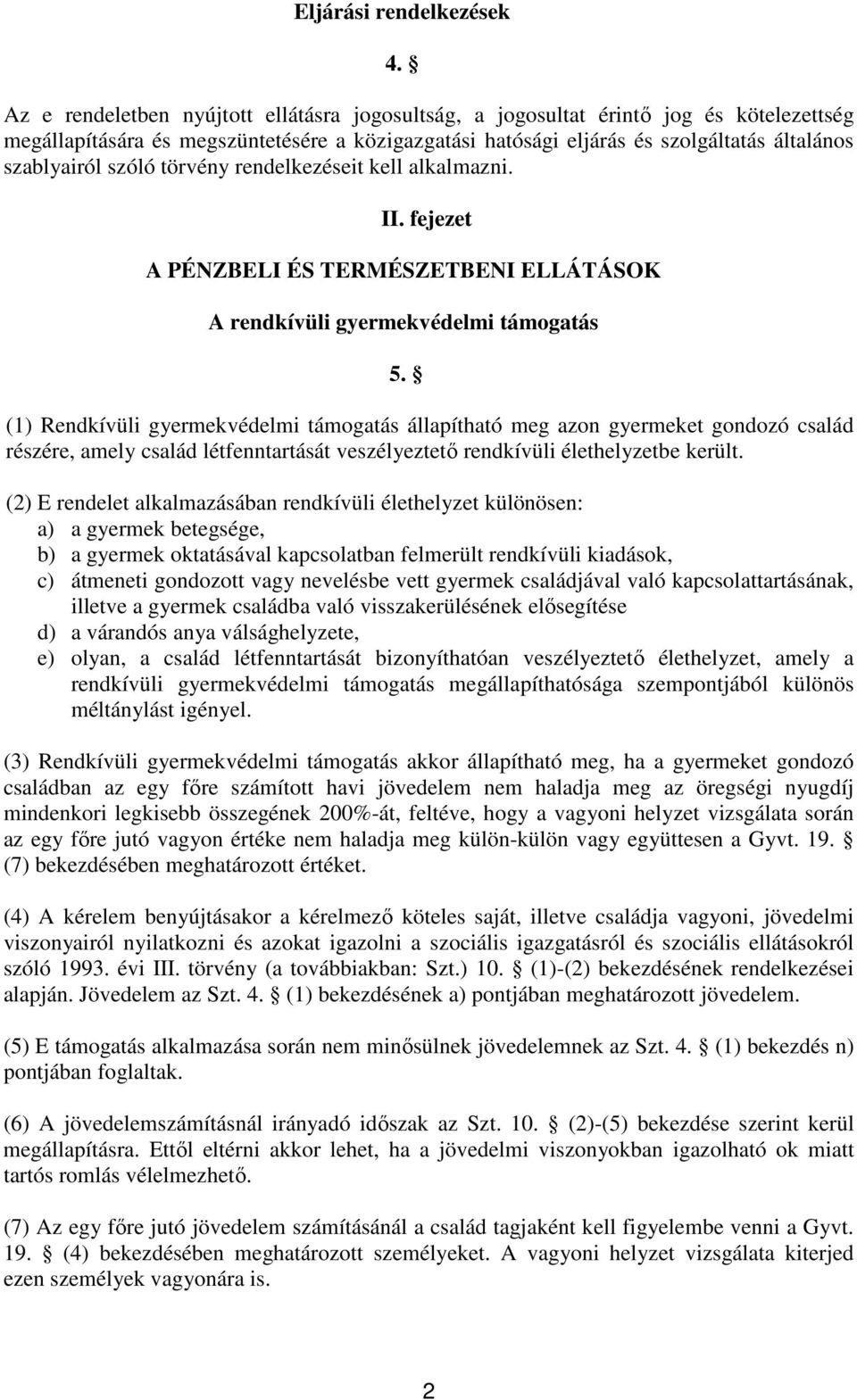 szóló törvény rendelkezéseit kell alkalmazni. II. fejezet A PÉNZBELI ÉS TERMÉSZETBENI ELLÁTÁSOK A rendkívüli gyermekvédelmi támogatás 5.