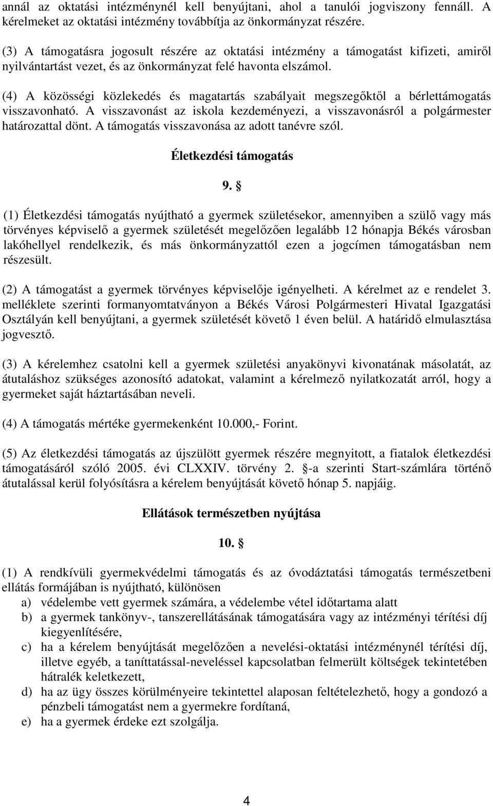 (4) A közösségi közlekedés és magatartás szabályait megszegőktől a bérlettámogatás visszavonható. A visszavonást az iskola kezdeményezi, a visszavonásról a polgármester határozattal dönt.