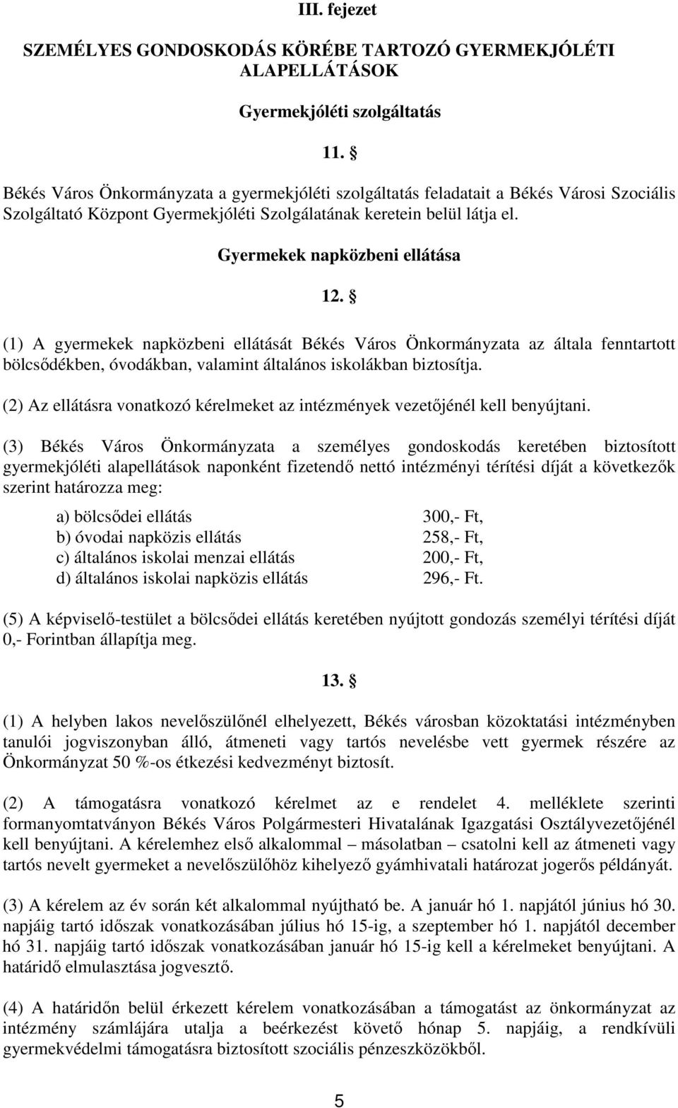 (1) A gyermekek napközbeni ellátását Békés Város Önkormányzata az általa fenntartott bölcsődékben, óvodákban, valamint általános iskolákban biztosítja.