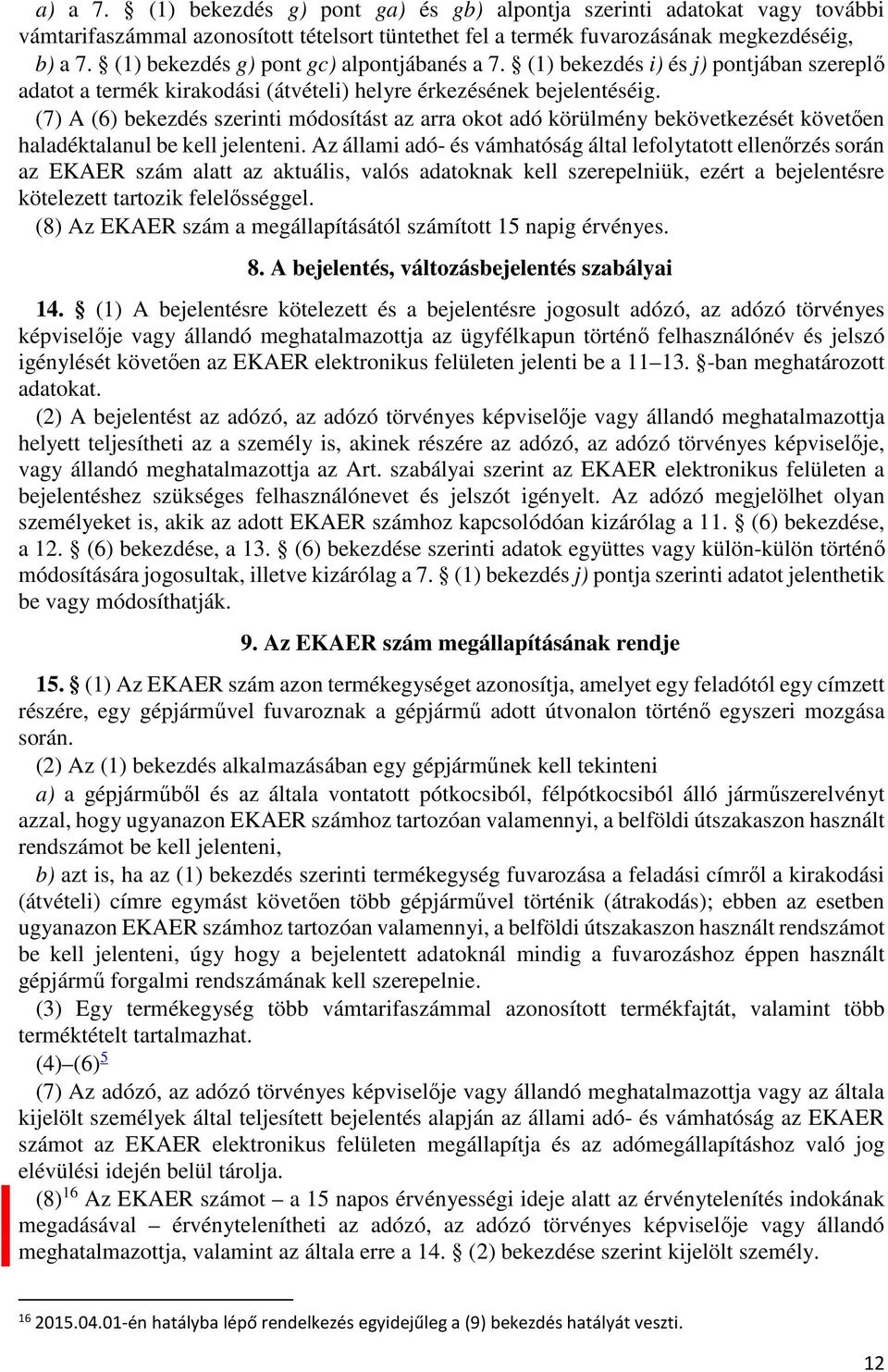 (7) A (6) bekezdés szerinti módosítást az arra okot adó körülmény bekövetkezését követően haladéktalanul be kell jelenteni.