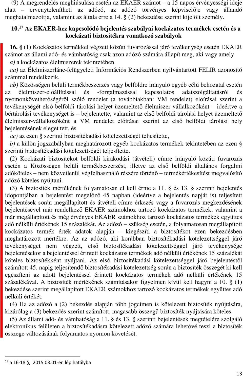 (1) Kockázatos termékkel végzett közúti fuvarozással járó tevékenység esetén EKAER számot az állami adó- és vámhatóság csak azon adózó számára állapít meg, aki vagy amely a) a kockázatos élelmiszerek