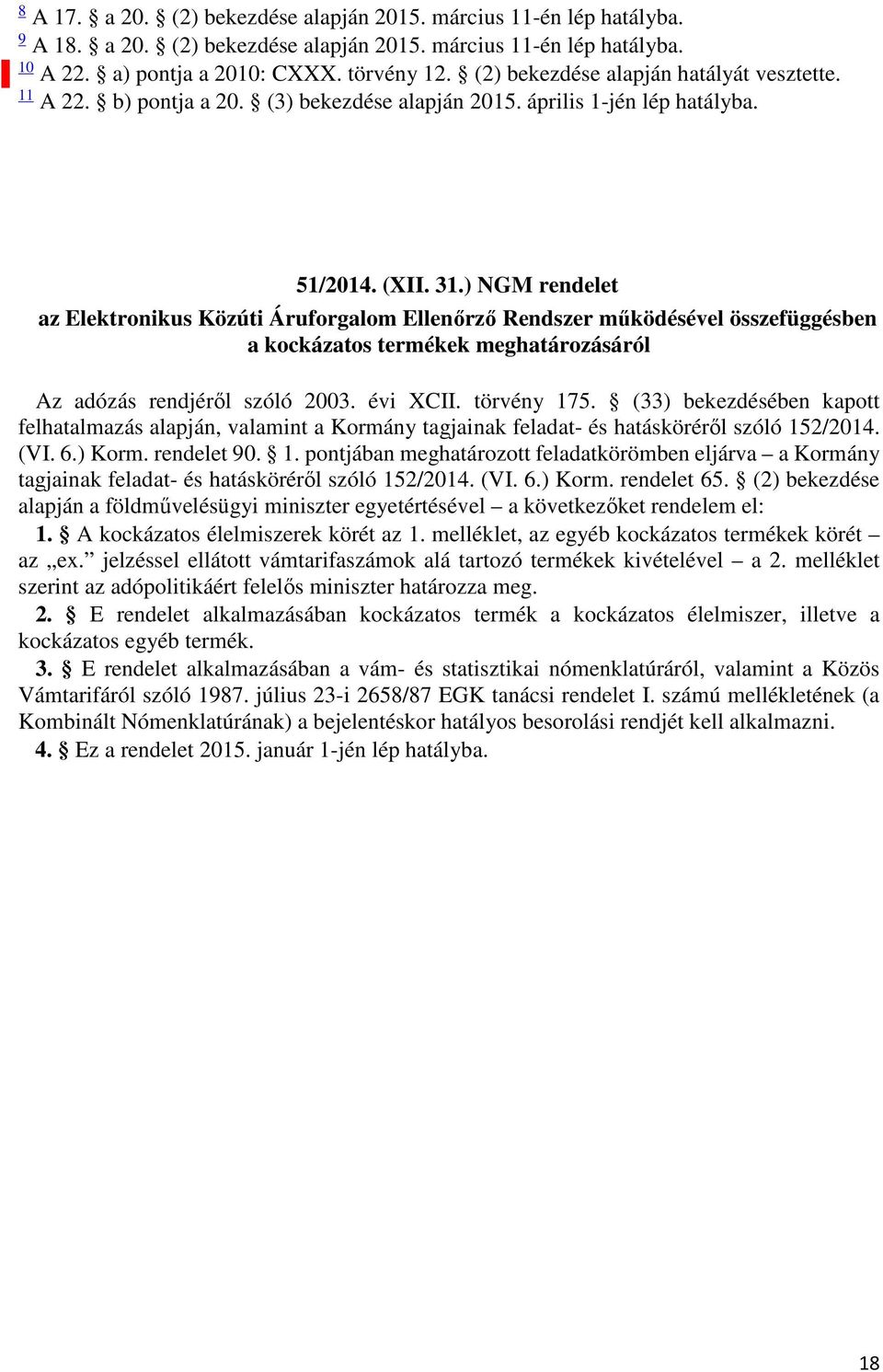 ) NGM rendelet az Elektronikus Közúti Áruforgalom Ellenőrző Rendszer működésével összefüggésben a kockázatos termékek meghatározásáról Az adózás rendjéről szóló 2003. évi XCII. törvény 175.