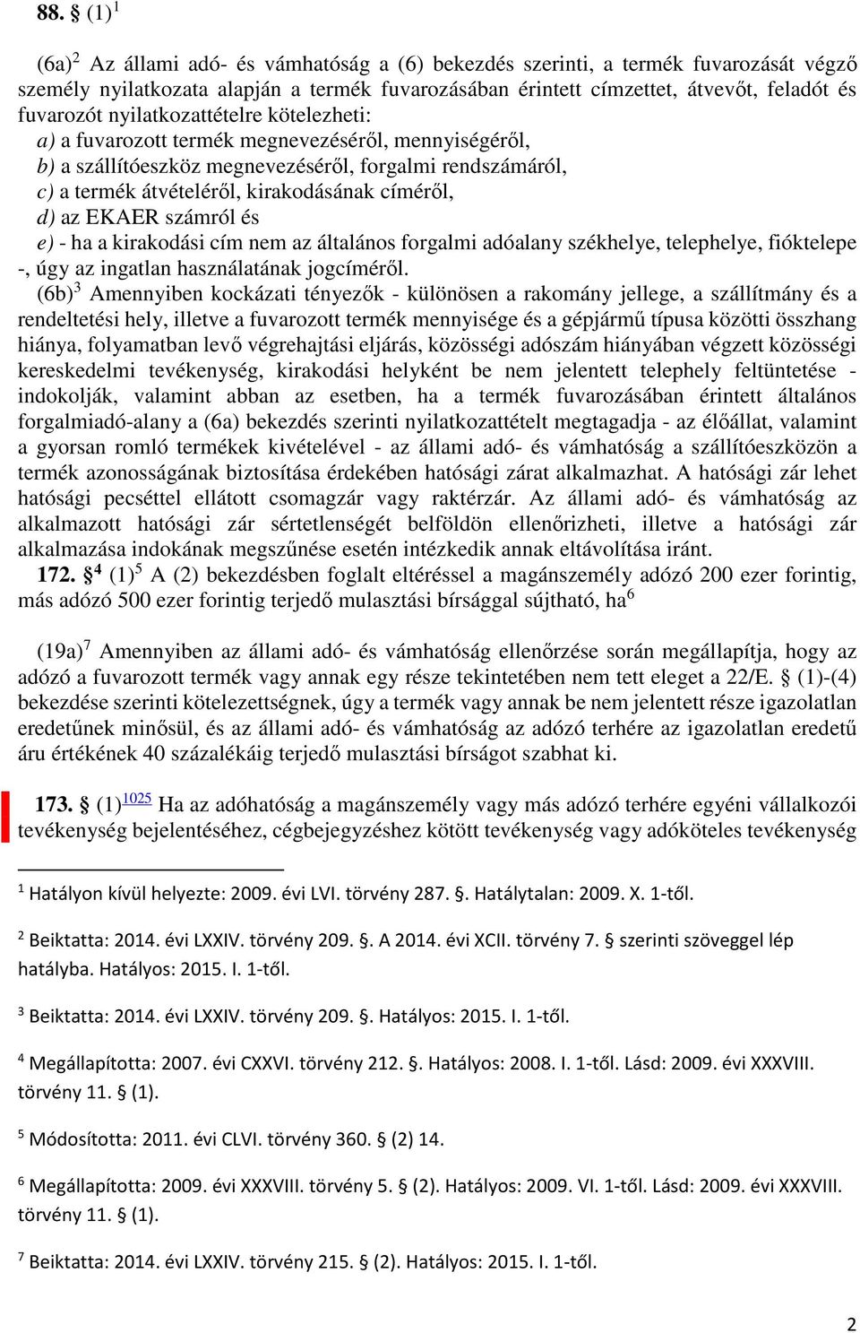 EKAER számról és e) - ha a kirakodási cím nem az általános forgalmi adóalany székhelye, telephelye, fióktelepe -, úgy az ingatlan használatának jogcíméről.